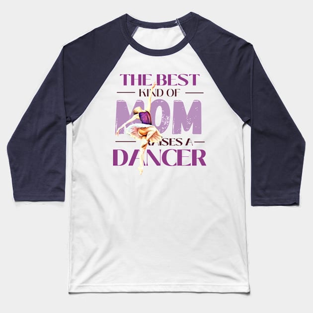 The best kind of mom raises a dancer Baseball T-Shirt by Dancespread